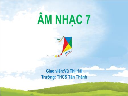 Bài giảng Âm nhạc Lớp 7 Sách Cánh diều - Chủ đề: Ước mơ - Tiết 10: Hát Điều em muốn - Trường THCS Tân Thành