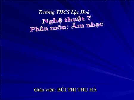 Bài giảng Âm nhạc Lớp 7 Sách Kết nối tri thức - Chủ đề 1: Ngày Khai trường - Tiết 3: Thường thức âm nhạc Nhạc sĩ Trịnh Công Sơn và bài hát Tuổi đời mênh mông - Trường THCS Lộc Hòa