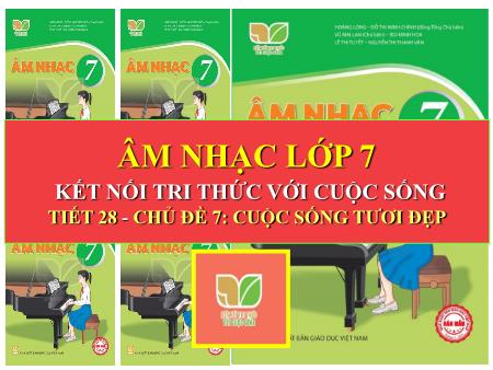 Bài giảng Âm nhạc Lớp 7 Sách Kết nối tri thức - Tiết 28: Học bài hát Đời cho em những nốt nhạc vui - Năm học 2022-2023