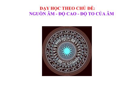 Bài giảng Khoa học tự nhiên Lớp 7 Sách Kết nối tri thức - Nguồn âm. Độ cao. Độ to của âm - Trường THCS Trần Đăng Ninh