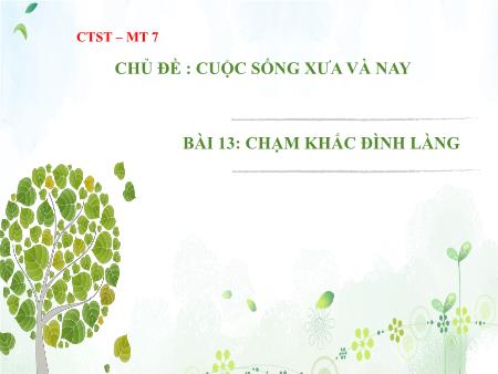 Bài giảng Mĩ thuật Lớp 7 Sách Chân trời sáng tạo - Chủ đề: Cuộc sống xưa và nay - Bài 13: Chạm khắc đình làng - Trường THCS Tân Thành