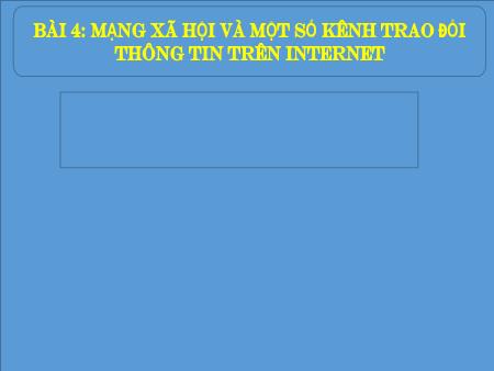 Bài giảng Tin học Lớp 7 Sách Kết nối tri thức - Bài 4: Mạng xã hội và một số kênh trao đổi thông tin trên Internet - Trường THCS Tân Thành