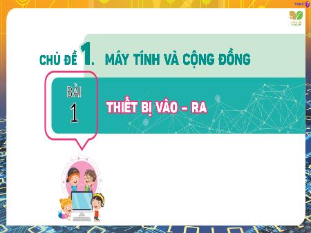 Bài giảng Tin học Lớp 7 Sách Kết nối tri thức - Chủ đề 1: Máy tính và cộng đồng - Bài 1: Thiết bị vào ra - Trường THCS Mỹ Thành