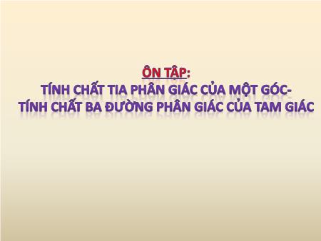 Bài giảng Toán Lớp 7 - Ôn tập: Tính chất tia phân giác của một góc. Tính chất ba đường phân giác của tam giác