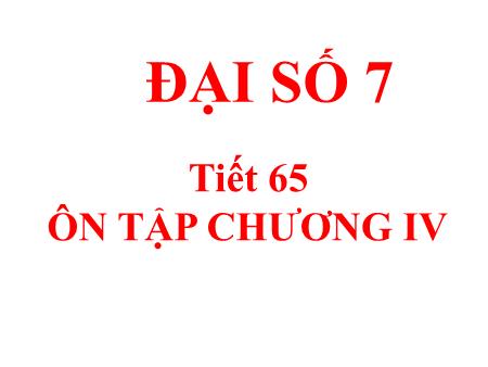 Bài giảng Toán Lớp 7 - Tiết 65: Ôn tập chương 4