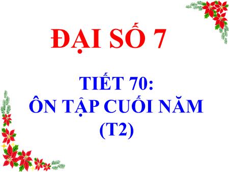 Bài giảng Toán Lớp 7 - Tiết 70: Ôn tập cuối năm (Tiết 2)
