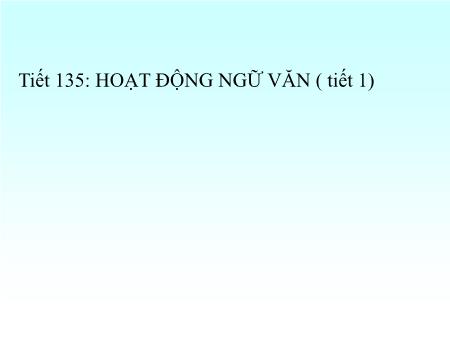 Bài giảng Ngữ văn Lớp 7 - Tiết 135: Hoạt động ngữ văn (Tiết 1)